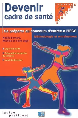 Devenir cadre de santé et se préparer au concours d'entrée à l'IFCS : méthodologie et entraînement : l'épreuve écrite, préparation du dossier du concours, l'orale d'admission | Michèle de Saint-Léger, Nöelle Bernard