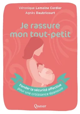 Je rassure mon tout-petit : fonder la sécurité affective pour une croissance épanouie | Véronique Lemoine Cordier, Agnès Daubricourt