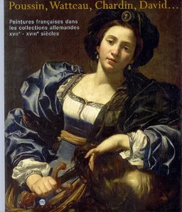 Poussin, Watteau, Chardin, David... : peintures françaises dans les collections allemandes, XVIIe-XVIIIe siècles : exposition, Galeries nationales du Grand Palais, Paris, 18 avril-31juillet 2005 | Pierre Rosenberg