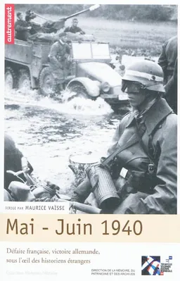 Mai-juin 1940 : défaite française, victoire allemande, sous l'oeil des historiens étrangers | Maurice Vaïsse, Laurent Henninger, Martin S. Alexander