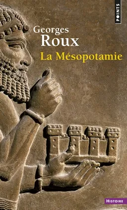 La Mésopotamie : essai d'histoire politique, économique et culturelle | Georges Roux, Jean Bottéro