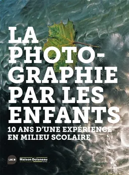 La photographie par les enfants : 10 ans d'une expérience en milieu scolaire | Annie-Laure Wanaverbecq, Yves Flatard, Jean-Jacques Grezet