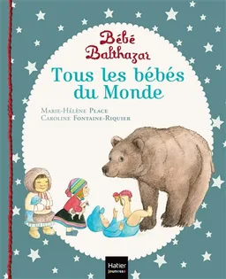 Bébé Balthazar. Tous les bébés du monde | Marie-Hélène Place, Caroline Fontaine-Riquier