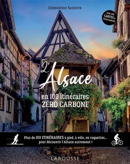 L'Alsace en 100 itinéraires zéro carbone : plus de 100 itinéraires à pied, à vélo, en raquettes... pour découvrir l'Alsace autrement ! | Clémentine Santerre