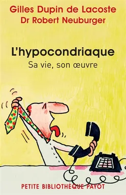 L'hypocondriaque : sa vie, son oeuvre | Gilles Dupin de Lacoste, Robert Neuburger