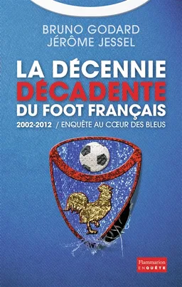 2002-2012, la décennie décadente du foot français | Bruno Godard, Jérôme Jessel