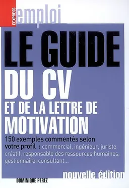 Le guide du CV et de la lettre de motivation : 150 exemples commentés selon votre profil : commercial, ingénieur, juriste, créatif, responsable des ressources humaines, gestionnaire, consultant... | Dominique Perez
