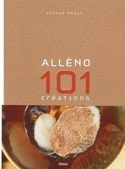Alléno : 101 créations culinaires | Yannick Alléno, Kazuko Masui, Roberto Frankenberg