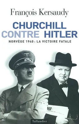 Churchill contre Hitler : premier choc, Norvège, 1940 | François Kersaudy