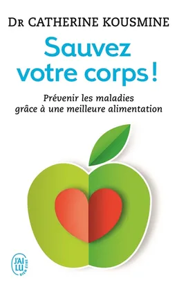 Sauvez votre corps ! : prévenir les maladies grâce à une meilleure alimentation | Catherine Kousmine