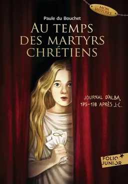 Au temps des martyrs chrétiens : journal d'Alba, 175-178 après J.-C. | Paule Du Bouchet
