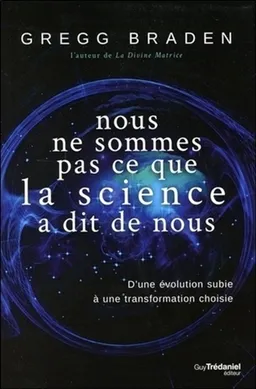 Nous ne sommes pas ce que la science a dit de nous : d'une évolution subie à une transformation choisie | Gregg Braden