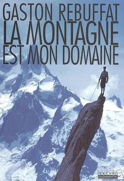 La montagne est mon domaine | Gaston Rébuffat, Françoise Rébuffat