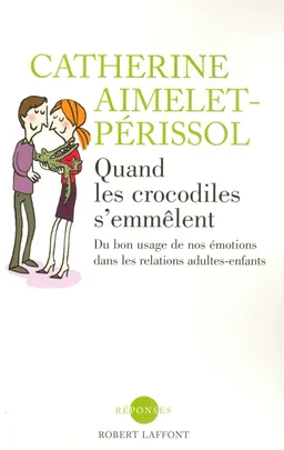 Quand les crocodiles s'emmêlent : du bon usage de nos émotions dans les relations adultes-enfants | Catherine Aimelet-Périssol