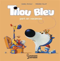 Tilou Bleu. Tilou Bleu part en vacances | Daniel Picouly, Frédéric Pillot
