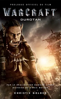 Warcraft : Durotan : prologue officiel du film | Christie Golden, Duncan Jones, Chris Metzen