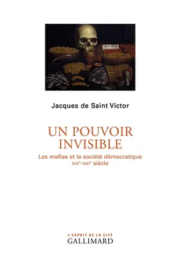 Un pouvoir invisible : les mafias et la société démocratique : XIXe-XXIe siècle | Jacques de Saint-Victor