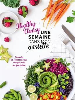 Une semaine dans mon assiette : conseils et recettes pour manger sain au quotidien | Healthy Clemsy