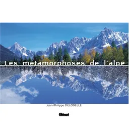 Les métamorphoses de l'Alpe | Jean-Philippe Delobelle