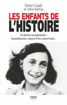Les enfants de l'histoire : 16 destins exceptionnels : Toutankhamon, Jeanne d'Arc, Anne Franck... | Dimitri Casali, Céline Bathias