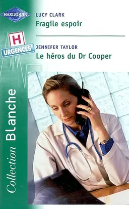 Fragile espoir. Le héros du Dr Cooper : urgences | Lucy Clark, Jennifer Taylor