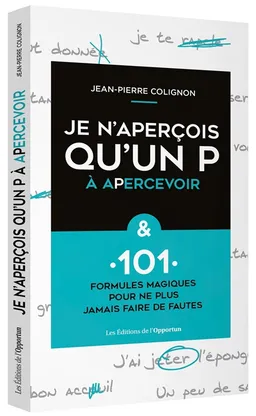 Je n'aperçois qu'un P à apercevoir : & 101 formules magiques pour ne plus faire de fautes | Jean-Pierre Colignon