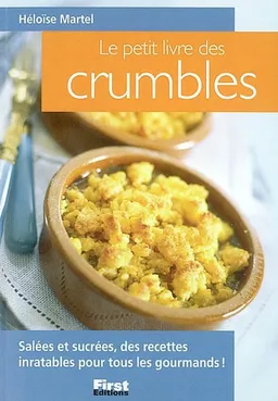 Le petit livre des crumbles : salées et sucrées, des recettes inratables pour tous les gourmands ! | Héloïse Martel
