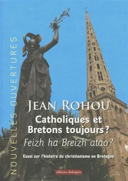 Catholiques et Bretons toujours ? : feizh ha Breizh atao ? : essai sur l'histoire du christianisme en Bretagne | Jean Rohou