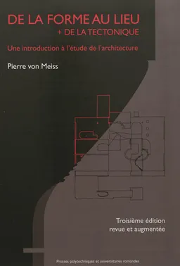 De la forme au lieu : plus de la tectonique : une introduction à l'étude de l'architecture | Pierre von Meiss