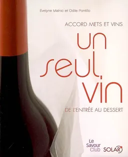 Un seul vin : de l'entrée au dessert : accord mets et vins | Evelyne Malnic, Odile Pontillo, Georges Lepré, Pierre-Louis Viel