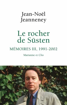 Le rocher de Süsten. Vol. 3. Mémoires, 1991-2002 : Marianne et Clio | Jean-Noël Jeanneney