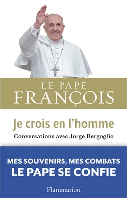 Je crois en l'homme : conversations avec Jorge Bergoglio | François, Francesca Ambrogetti, Sergio Rubin, Henri Madelin
