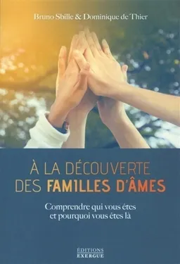 A la découverte des familles d'âmes : comprendre qui vous êtes et pourquoi vous êtes là | Bruno Sbille, Dominique de Thier