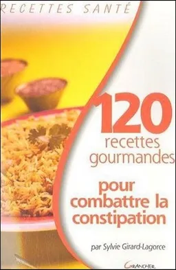 120 recettes gourmandes pour combattre la constipation | Sylvie Girard-Lagorce