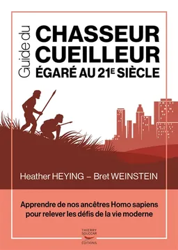 Guide du chasseur-cueilleur égaré au 21e siècle : apprendre de nos ancêtres Homo sapiens pour relever les défis de la vie moderne | Heather Heying, Bret Weinstein
