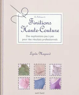 Les techniques de finitions haute couture : des pas à pas techniques pour des résultats professionnels | Lynda Maynard