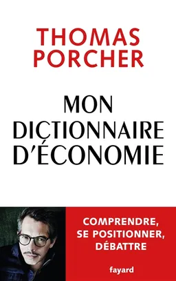 Mon dictionnaire d'économie : comprendre, se positionner, débattre | Thomas Porcher