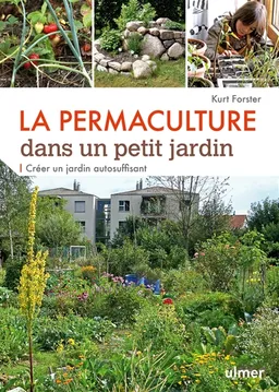 La permaculture dans un petit jardin : créer un jardin autosuffisant | Kurt Forster