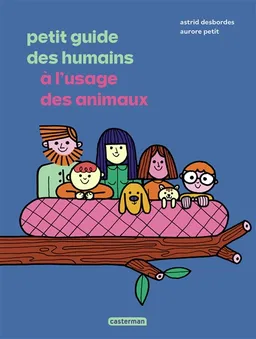 Petit guide des humains à l'usage des animaux | Astrid Desbordes, Aurore Petit