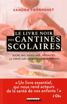 Le livre noir des cantines scolaires : sucre, bio, gaspillage, inégalités... : la vérité sur les repas de nos enfants | Sandra Franrenet