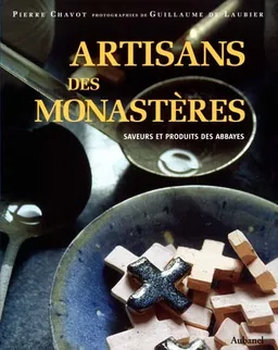 Artisans des monastères : produits et saveurs des abbayes | Pierre Chavot, Guillaume de Laubier