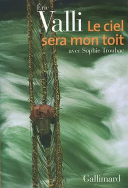 Le ciel sera mon toit : récit d'aventures et de voyages | Eric Valli, Sophie Troubac