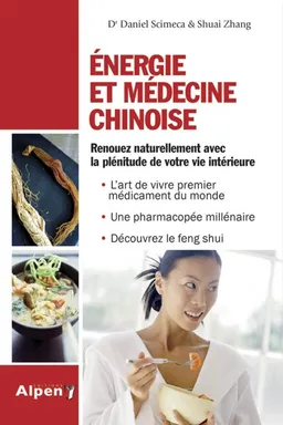Energie et médecine chinoise : renouez naturellement avec la plénitude de votre vie intérieure | Daniel Scimeca, Shuai Zhang