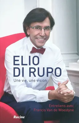 Elio Di Rupo : une vie, une vision : entretiens | Francis Van de Woestyne, Elio Di Rupo