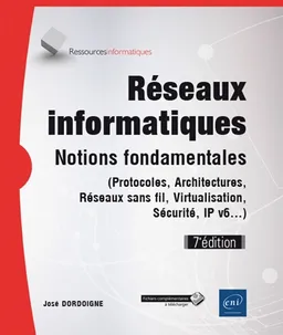 Réseaux informatiques : notions fondamentales (protocoles, architectures, réseaux sans fil, virtualisation, sécurité, IPv6...) | José Dordoigne