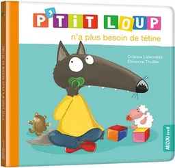 P'tit Loup n'a plus besoin de tétine | Orianne Lallemand, Eléonore Thuillier