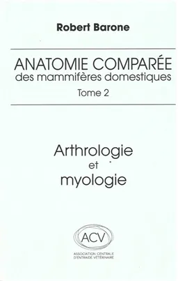 Anatomie comparée des mammifères domestiques. Vol. 2. Arthrologie et myologie | Robert Barone