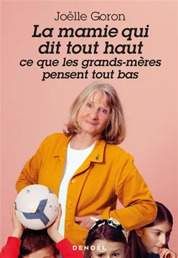 La mamie qui dit tout haut ce que les grands-mères pensent tout bas | Joëlle Goron, Delphine Apiou