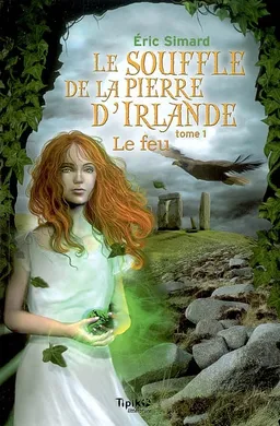Le souffle de la pierre d'Irlande. Vol. 1. Le feu | Eric Simard