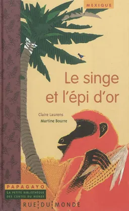 Le singe et l'épi d'or : un conte du Mexique | Claire Laurens, Martine Bourre